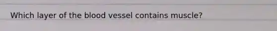 Which layer of <a href='https://www.questionai.com/knowledge/k7oXMfj7lk-the-blood' class='anchor-knowledge'>the blood</a> vessel contains muscle?