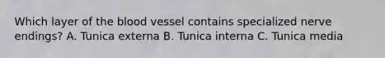 Which layer of the blood vessel contains specialized nerve endings? A. Tunica externa B. Tunica interna C. Tunica media