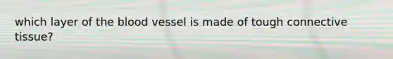 which layer of <a href='https://www.questionai.com/knowledge/k7oXMfj7lk-the-blood' class='anchor-knowledge'>the blood</a> vessel is made of tough <a href='https://www.questionai.com/knowledge/kYDr0DHyc8-connective-tissue' class='anchor-knowledge'>connective tissue</a>?
