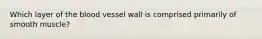 Which layer of the blood vessel wall is comprised primarily of smooth muscle?