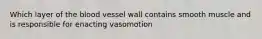 Which layer of the blood vessel wall contains smooth muscle and is responsible for enacting vasomotion