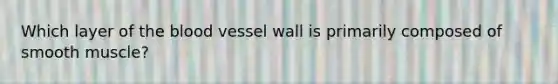 Which layer of <a href='https://www.questionai.com/knowledge/k7oXMfj7lk-the-blood' class='anchor-knowledge'>the blood</a> vessel wall is primarily composed of smooth muscle?