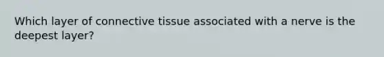 Which layer of connective tissue associated with a nerve is the deepest layer?