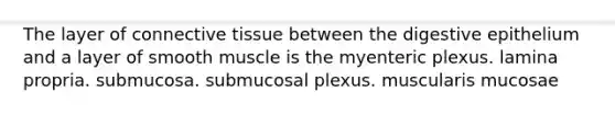 The layer of <a href='https://www.questionai.com/knowledge/kYDr0DHyc8-connective-tissue' class='anchor-knowledge'>connective tissue</a> between the digestive epithelium and a layer of smooth muscle is the myenteric plexus. lamina propria. submucosa. submucosal plexus. muscularis mucosae