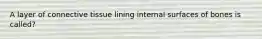 A layer of connective tissue lining internal surfaces of bones is called?