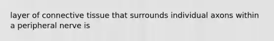 layer of connective tissue that surrounds individual axons within a peripheral nerve is