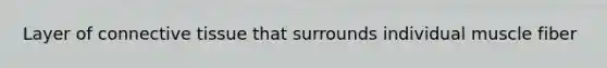 Layer of connective tissue that surrounds individual muscle fiber