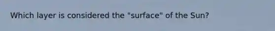 Which layer is considered the "surface" of the Sun?