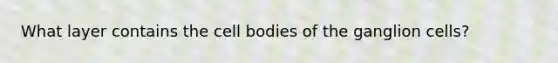 What layer contains the cell bodies of the ganglion cells?