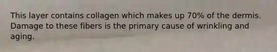 This layer contains collagen which makes up 70% of the dermis. Damage to these fibers is the primary cause of wrinkling and aging.