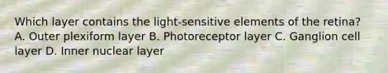 Which layer contains the light-sensitive elements of the retina? A. Outer plexiform layer B. Photoreceptor layer C. Ganglion cell layer D. Inner nuclear layer