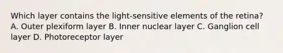 Which layer contains the light-sensitive elements of the retina? A. Outer plexiform layer B. Inner nuclear layer C. Ganglion cell layer D. Photoreceptor layer