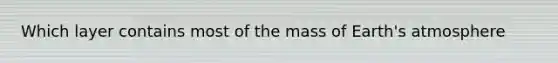 Which layer contains most of the mass of Earth's atmosphere