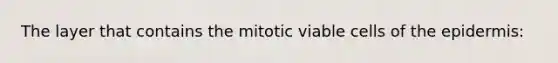 The layer that contains the mitotic viable cells of <a href='https://www.questionai.com/knowledge/kBFgQMpq6s-the-epidermis' class='anchor-knowledge'>the epidermis</a>: