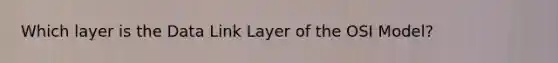 Which layer is the Data Link Layer of the OSI Model?