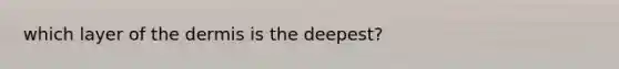 which layer of the dermis is the deepest?