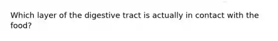 Which layer of the digestive tract is actually in contact with the food?