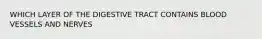 WHICH LAYER OF THE DIGESTIVE TRACT CONTAINS BLOOD VESSELS AND NERVES