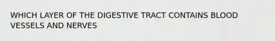 WHICH LAYER OF THE DIGESTIVE TRACT CONTAINS BLOOD VESSELS AND NERVES