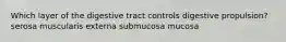 Which layer of the digestive tract controls digestive propulsion? serosa muscularis externa submucosa mucosa