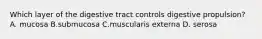 Which layer of the digestive tract controls digestive propulsion? A. mucosa B.submucosa C.muscularis externa D. serosa