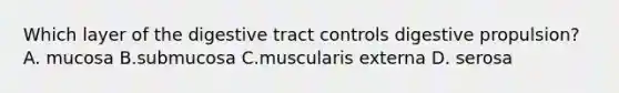 Which layer of the digestive tract controls digestive propulsion? A. mucosa B.submucosa C.muscularis externa D. serosa