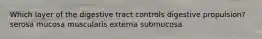 Which layer of the digestive tract controls digestive propulsion? serosa mucosa muscularis externa submucosa