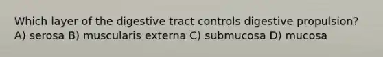 Which layer of the digestive tract controls digestive propulsion? A) serosa B) muscularis externa C) submucosa D) mucosa