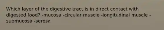 Which layer of the digestive tract is in direct contact with digested food?​ -​mucosa -​circular muscle -​longitudinal muscle -​submucosa -​serosa