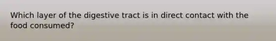 Which layer of the digestive tract is in direct contact with the food consumed?