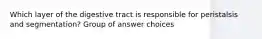 Which layer of the digestive tract is responsible for peristalsis and segmentation? Group of answer choices