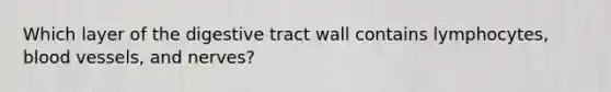 Which layer of the digestive tract wall contains lymphocytes, blood vessels, and nerves?