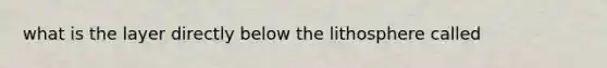 what is the layer directly below the lithosphere called