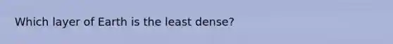 Which layer of Earth is the least dense?