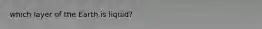 which layer of the Earth is liquid?