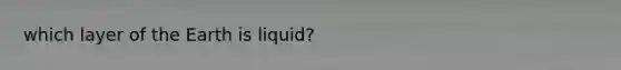 which layer of the Earth is liquid?