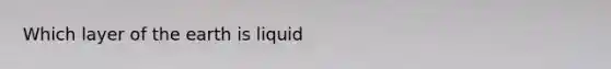 Which layer of the earth is liquid