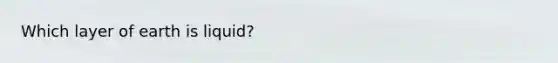 Which layer of earth is liquid?