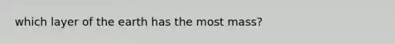 which layer of the earth has the most mass?