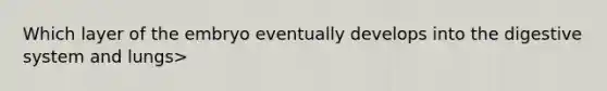 Which layer of the embryo eventually develops into the digestive system and lungs>