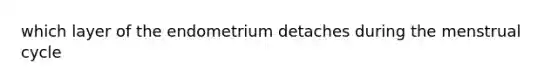 which layer of the endometrium detaches during the menstrual cycle