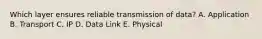 Which layer ensures reliable transmission of data? A. Application B. Transport C. IP D. Data Link E. Physical