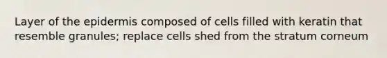 Layer of the epidermis composed of cells filled with keratin that resemble granules; replace cells shed from the stratum corneum