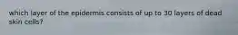 which layer of the epidermis consists of up to 30 layers of dead skin cells?