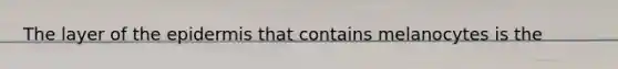 The layer of <a href='https://www.questionai.com/knowledge/kBFgQMpq6s-the-epidermis' class='anchor-knowledge'>the epidermis</a> that contains melanocytes is the