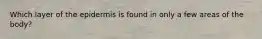 Which layer of the epidermis is found in only a few areas of the body?