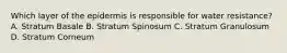 Which layer of the epidermis is responsible for water resistance? A. Stratum Basale B. Stratum Spinosum C. Stratum Granulosum D. Stratum Corneum