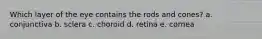 Which layer of the eye contains the rods and cones? a. conjunctiva b. sclera c. choroid d. retina e. cornea