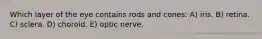 Which layer of the eye contains rods and cones: A) iris. B) retina. C) sclera. D) choroid. E) optic nerve.
