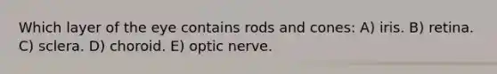 Which layer of the eye contains rods and cones: A) iris. B) retina. C) sclera. D) choroid. E) optic nerve.